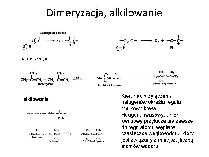 Dimeryzacja, alkilowanie dimeryzacja + alkilowanie Kierunek przyłączenia halogenów określa reguła Markownikowa. Reagent kwasowy, anion