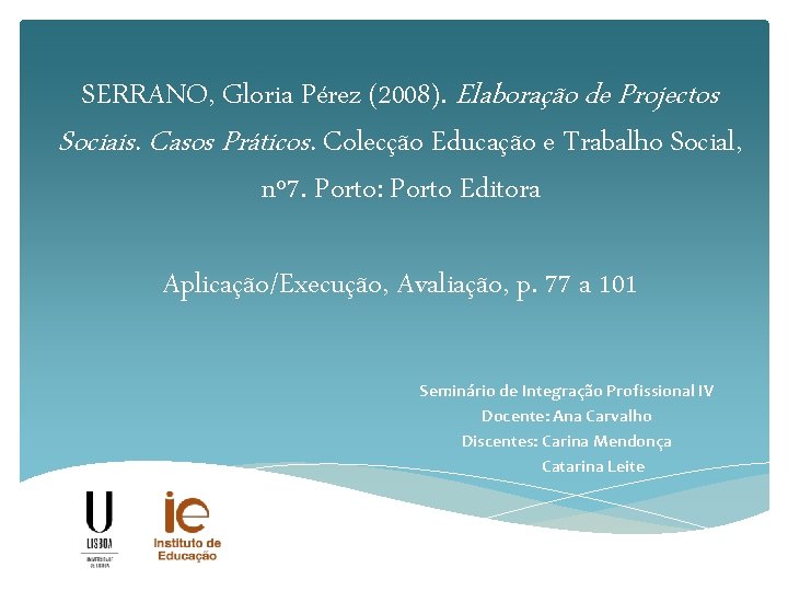 SERRANO, Gloria Pérez (2008). Elaboração de Projectos Sociais. Casos Práticos. Colecção Educação e Trabalho
