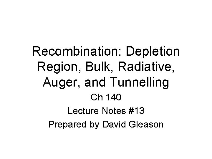 Recombination: Depletion Region, Bulk, Radiative, Auger, and Tunnelling Ch 140 Lecture Notes #13 Prepared