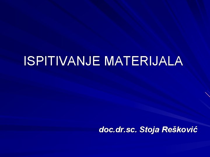ISPITIVANJE MATERIJALA doc. dr. sc. Stoja Rešković 