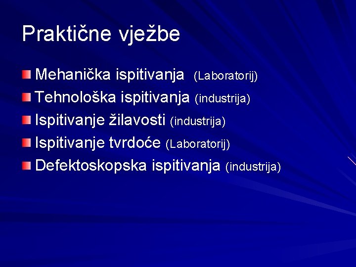 Praktične vježbe Mehanička ispitivanja (Laboratorij) Tehnološka ispitivanja (industrija) Ispitivanje žilavosti (industrija) Ispitivanje tvrdoće (Laboratorij)