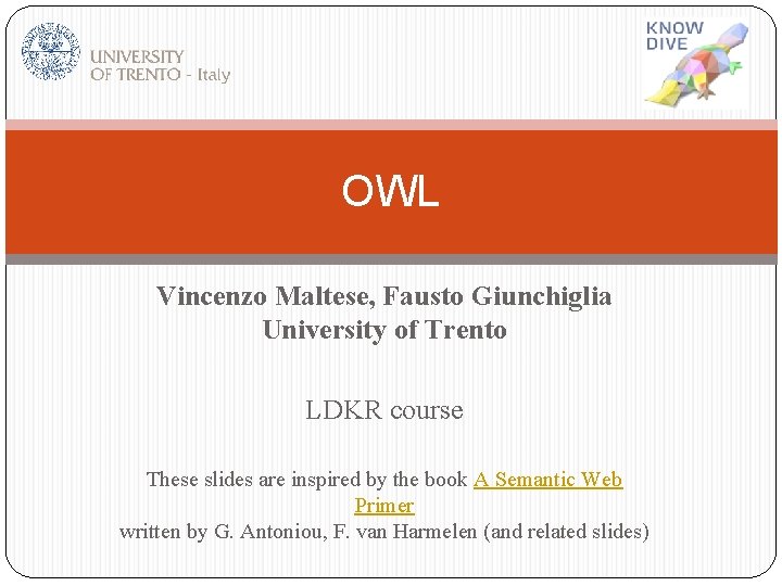 OWL Vincenzo Maltese, Fausto Giunchiglia University of Trento LDKR course These slides are inspired