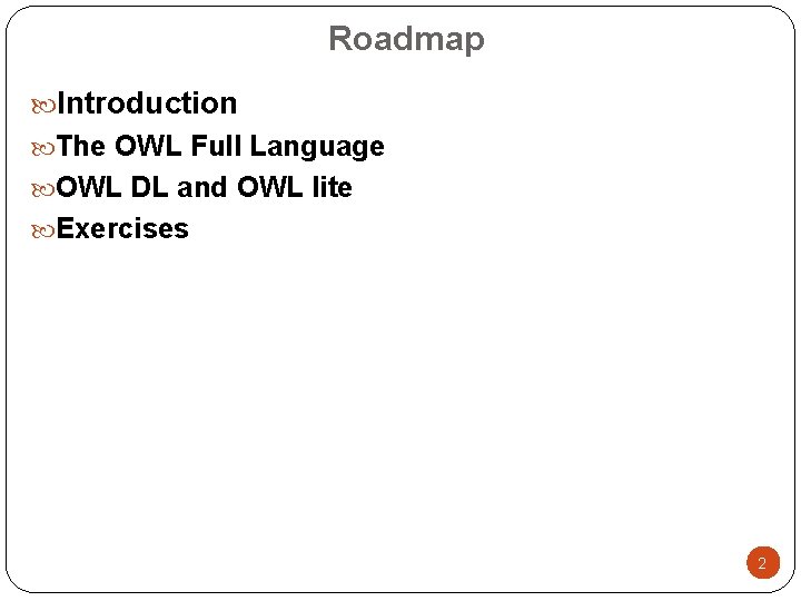 Roadmap Introduction The OWL Full Language OWL DL and OWL lite Exercises 2 