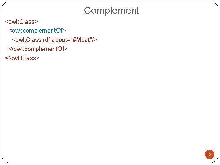 Complement <owl: Class> <owl: complement. Of> <owl: Class rdf: about="#Meat"/> </owl: complement. Of> </owl: