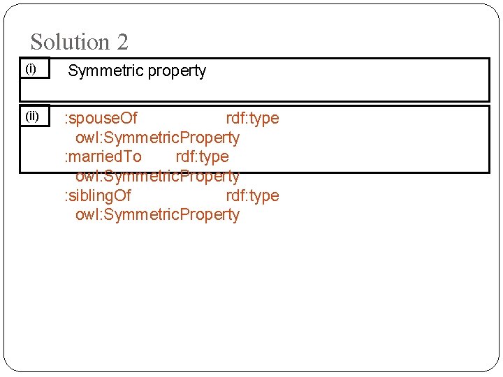 Solution 2 (i) Symmetric property (ii) : spouse. Of rdf: type owl: Symmetric. Property