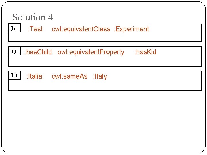 Solution 4 (i) : Test owl: equivalent. Class : Experiment (ii) : has. Child