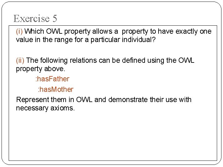 Exercise 5 (i) Which OWL property allows a property to have exactly one value