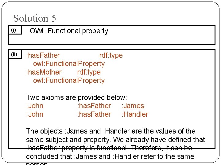 Solution 5 (i) OWL Functional property (ii) : has. Father rdf: type owl: Functional.