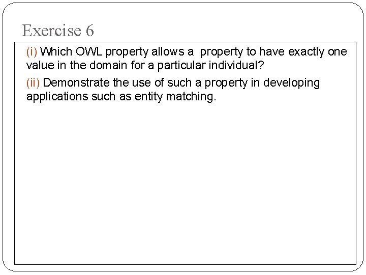 Exercise 6 (i) Which OWL property allows a property to have exactly one value