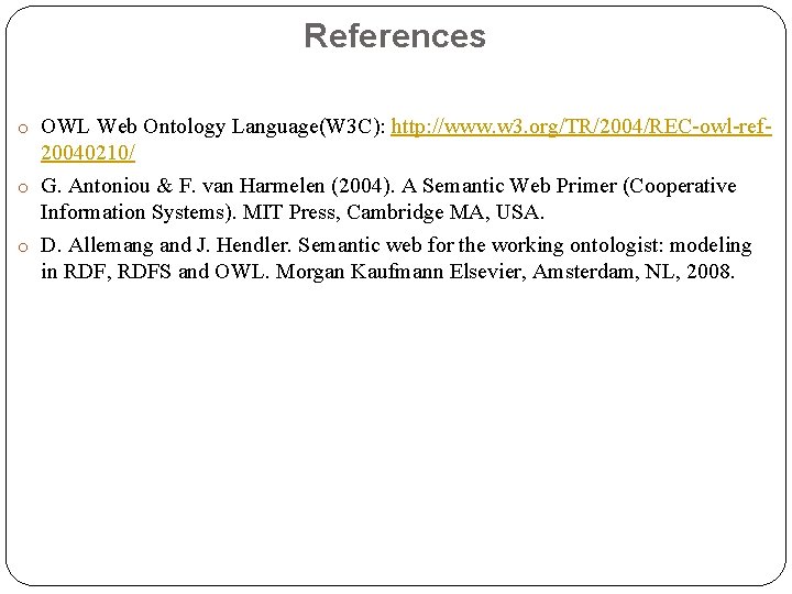 References o OWL Web Ontology Language(W 3 C): http: //www. w 3. org/TR/2004/REC-owl-ref- 20040210/