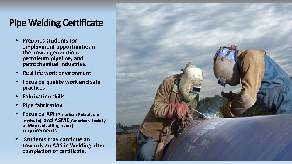 Pipe Welding Certificate • Prepares students for employment opportunities in the power generation, petroleum Pipe Welding Certificate • Prepares students for employment opportunities in the power generation, petroleum