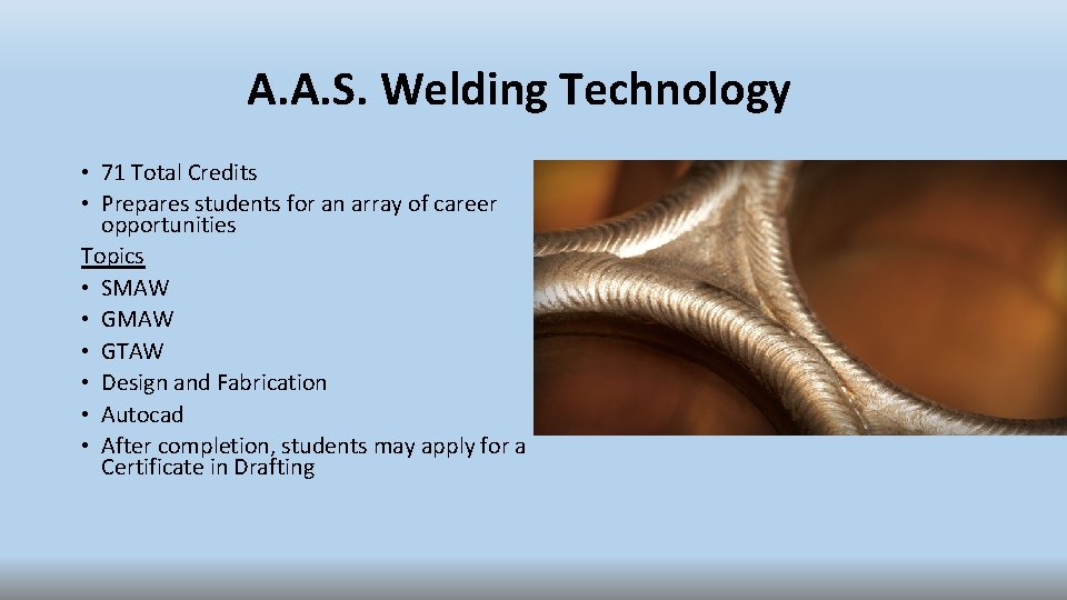 A. A. S. Welding Technology • 71 Total Credits • Prepares students for an A. A. S. Welding Technology • 71 Total Credits • Prepares students for an