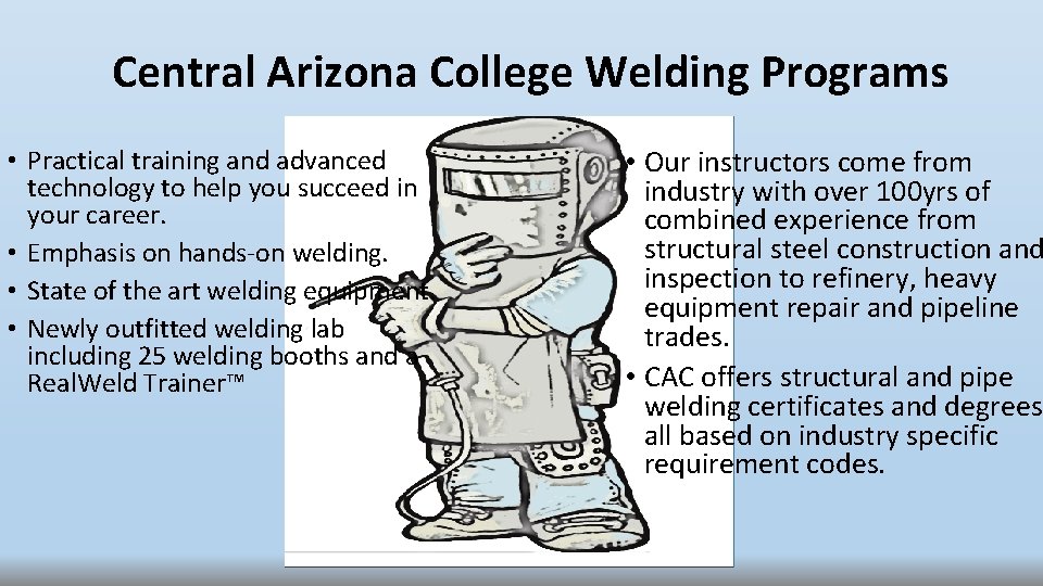 Central Arizona College Welding Programs • Practical training and advanced technology to help you Central Arizona College Welding Programs • Practical training and advanced technology to help you