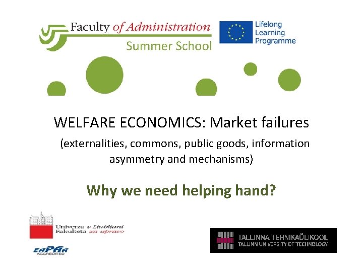 WELFARE ECONOMICS: Market failures (externalities, commons, public goods, information asymmetry and mechanisms) Why we