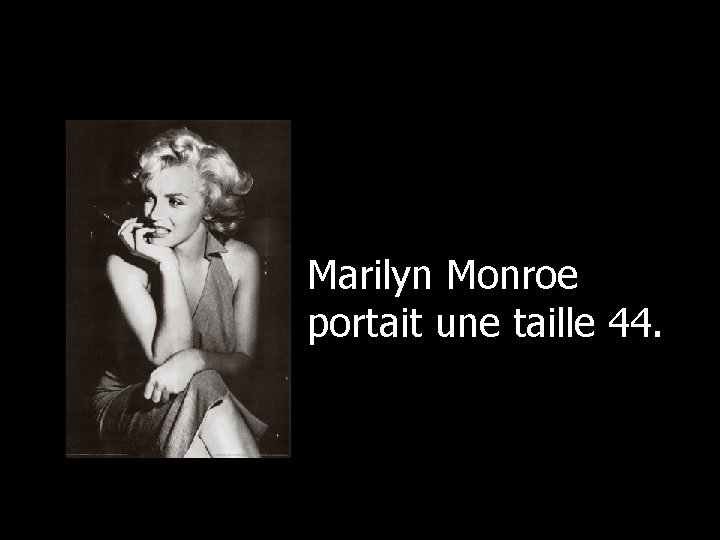 Marilyn Monroe portait une taille 44. 