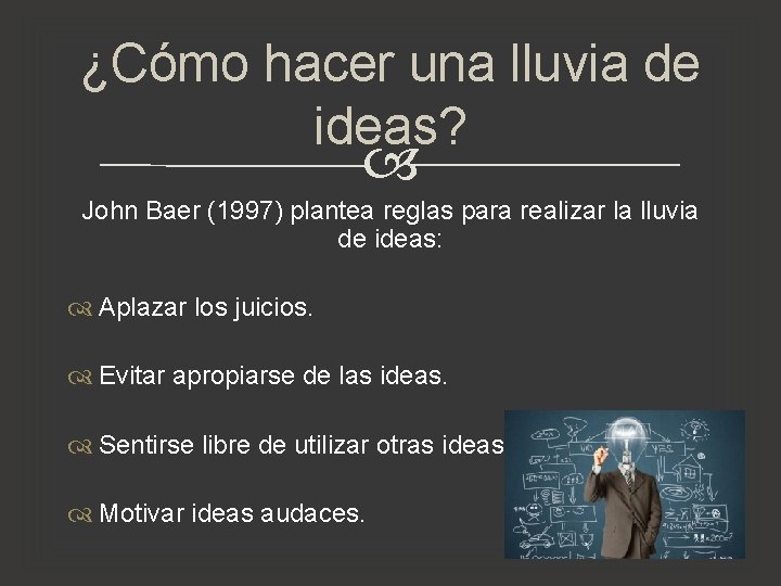 ¿Cómo hacer una lluvia de ideas? John Baer (1997) plantea reglas para realizar la ¿Cómo hacer una lluvia de ideas? John Baer (1997) plantea reglas para realizar la