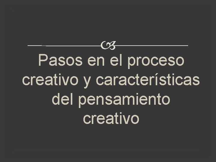 Pasos en el proceso creativo y características del pensamiento creativo Pasos en el proceso creativo y características del pensamiento creativo
