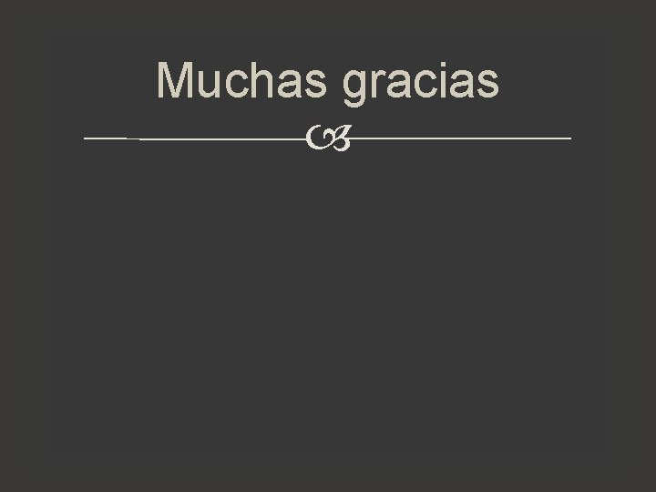 Muchas gracias Muchas gracias