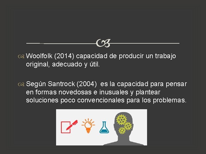 Woolfolk (2014) capacidad de producir un trabajo original, adecuado y útil. Según Santrock Woolfolk (2014) capacidad de producir un trabajo original, adecuado y útil. Según Santrock