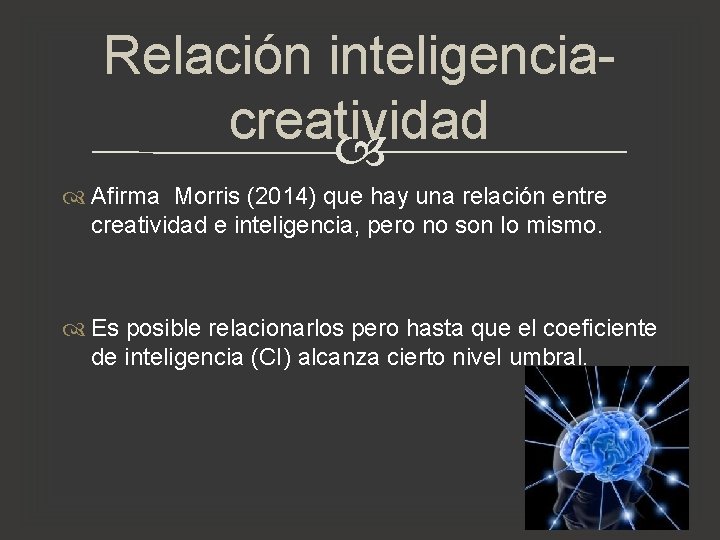 Relación inteligenciacreatividad Afirma Morris (2014) que hay una relación entre creatividad e inteligencia, pero Relación inteligenciacreatividad Afirma Morris (2014) que hay una relación entre creatividad e inteligencia, pero