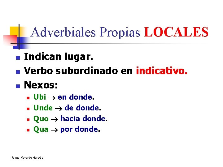 Adverbiales Propias LOCALES n n n Indican lugar. Verbo subordinado en indicativo. Nexos: n Adverbiales Propias LOCALES n n n Indican lugar. Verbo subordinado en indicativo. Nexos: n