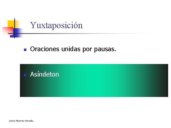 Yuxtaposición n Oraciones unidas por pausas. n Asíndeton Jaime Morente Heredia Yuxtaposición n Oraciones unidas por pausas. n Asíndeton Jaime Morente Heredia