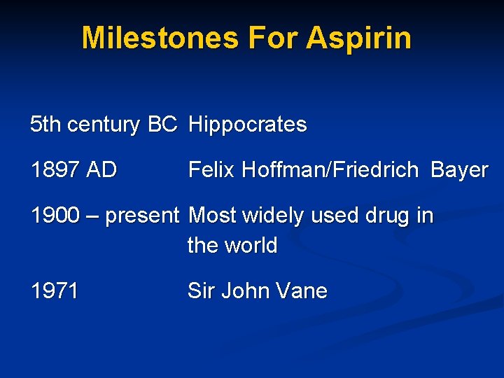 Milestones For Aspirin 5 th century BC Hippocrates 1897 AD Felix Hoffman/Friedrich Bayer 1900