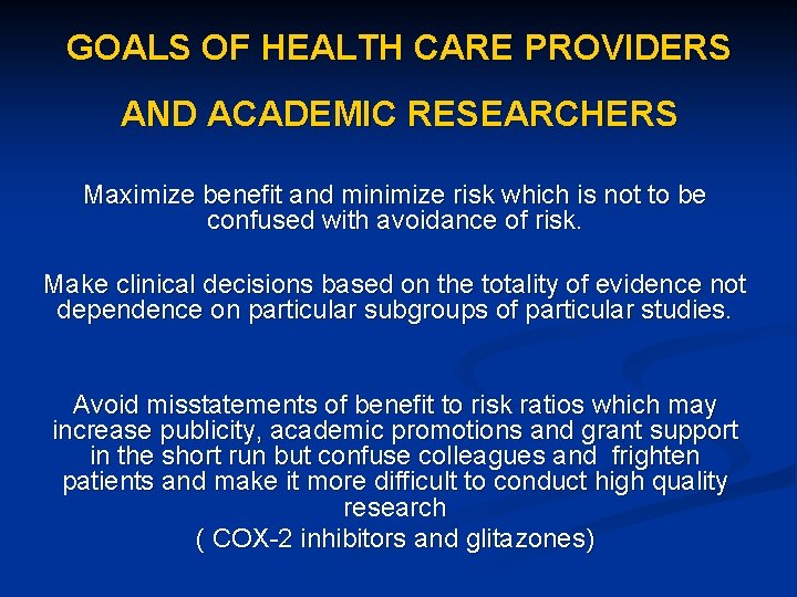 GOALS OF HEALTH CARE PROVIDERS AND ACADEMIC RESEARCHERS Maximize benefit and minimize risk which