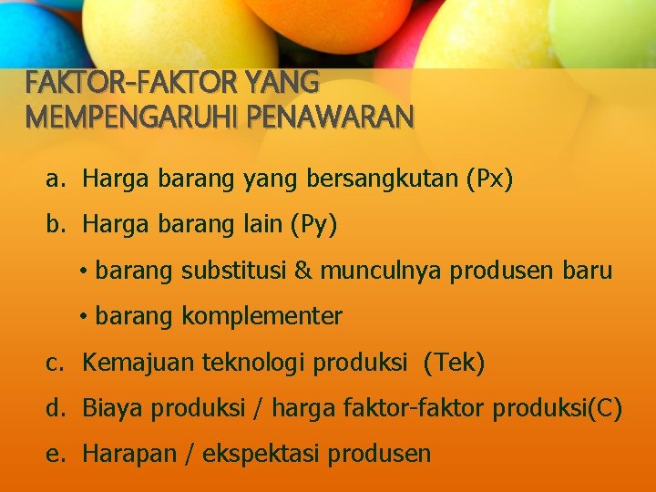 FAKTOR-FAKTOR YANG MEMPENGARUHI PENAWARAN a. Harga barang yang bersangkutan (Px) b. Harga barang lain