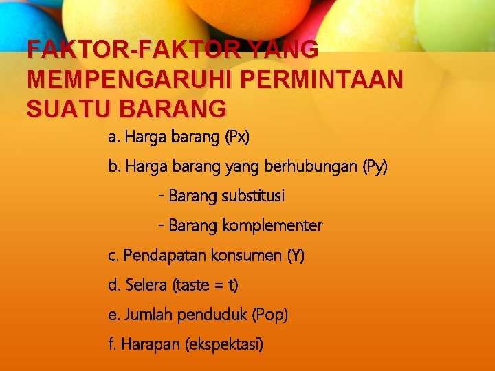 FAKTOR-FAKTOR YANG MEMPENGARUHI PERMINTAAN SUATU BARANG a. Harga barang (Px) b. Harga barang yang