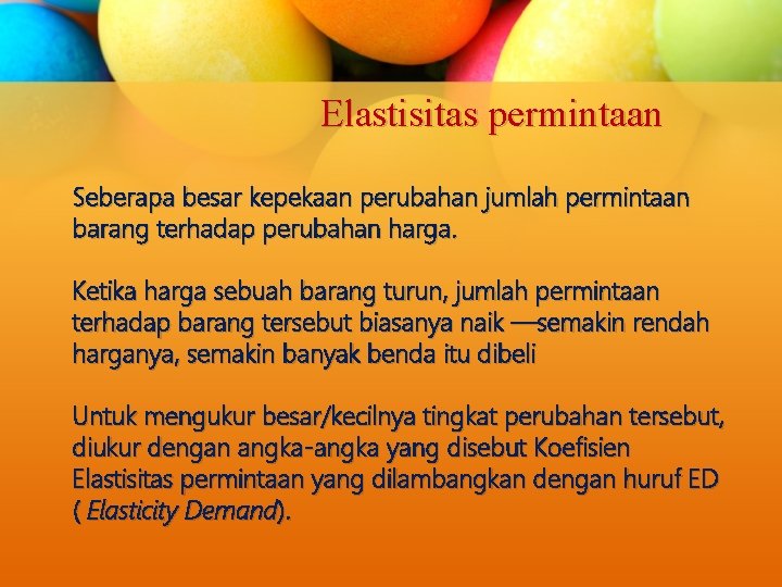 Elastisitas permintaan Seberapa besar kepekaan perubahan jumlah permintaan barang terhadap perubahan harga. Ketika harga