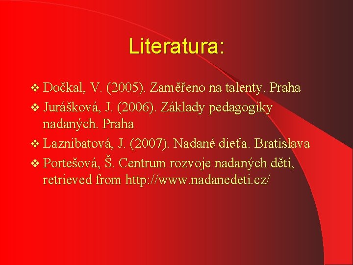 Literatura: v Dočkal, V. (2005). Zaměřeno na talenty. Praha v Jurášková, J. (2006). Základy