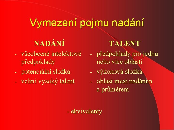 Vymezení pojmu nadání NADÁNÍ TALENT všeobecné intelektové předpoklady - potenciální složka - velmi vysoký