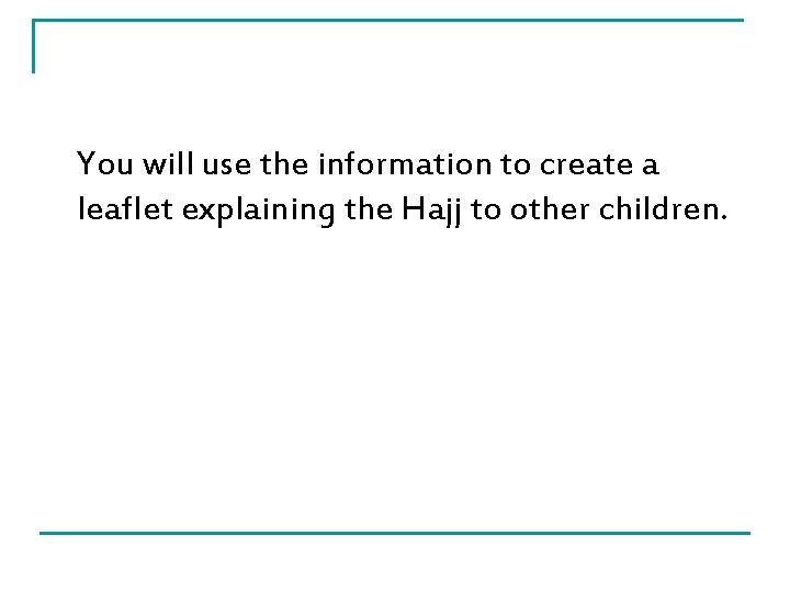 You will use the information to create a leaflet explaining the Hajj to other