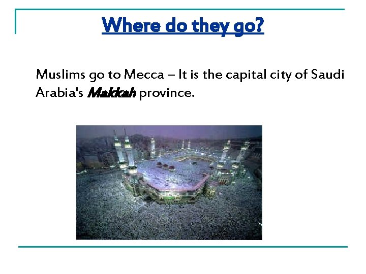 Where do they go? Muslims go to Mecca – It is the capital city