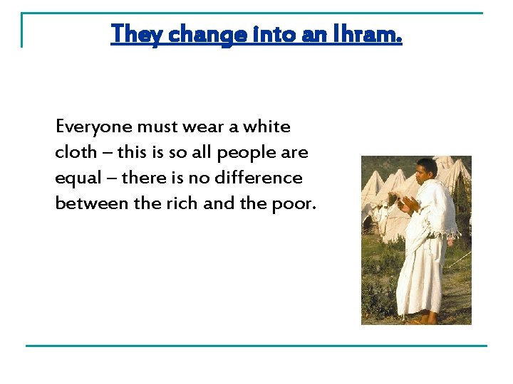 They change into an Ihram. Everyone must wear a white cloth – this is