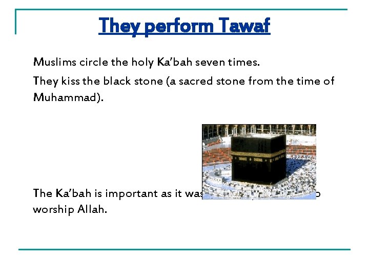 They perform Tawaf Muslims circle the holy Ka’bah seven times. They kiss the black