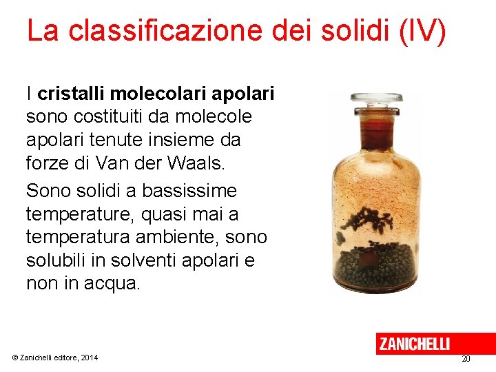 La classificazione dei solidi (IV) I cristalli molecolari apolari sono costituiti da molecole apolari