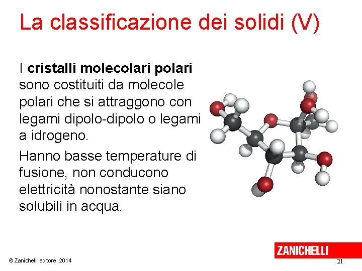 La classificazione dei solidi (V) I cristalli molecolari polari sono costituiti da molecole polari La classificazione dei solidi (V) I cristalli molecolari polari sono costituiti da molecole polari