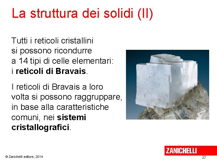 La struttura dei solidi (II) Tutti i reticoli cristallini si possono ricondurre a 14