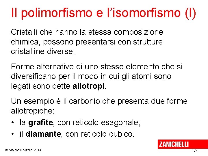 Il polimorfismo e l’isomorfismo (I) Cristalli che hanno la stessa composizione chimica, possono presentarsi Il polimorfismo e l’isomorfismo (I) Cristalli che hanno la stessa composizione chimica, possono presentarsi