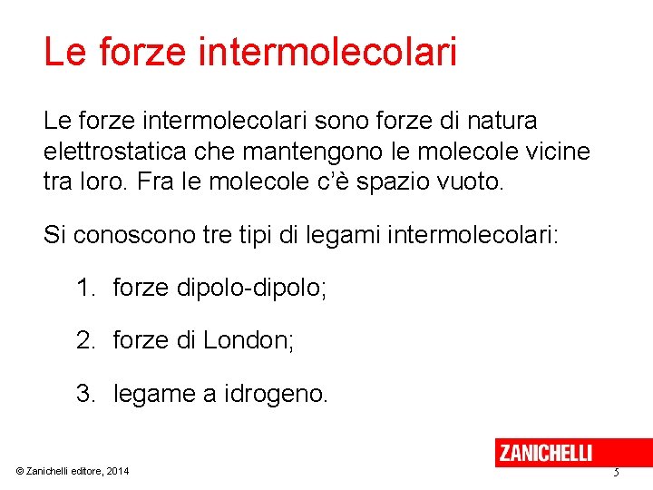 Le forze intermolecolari sono forze di natura elettrostatica che mantengono le molecole vicine tra