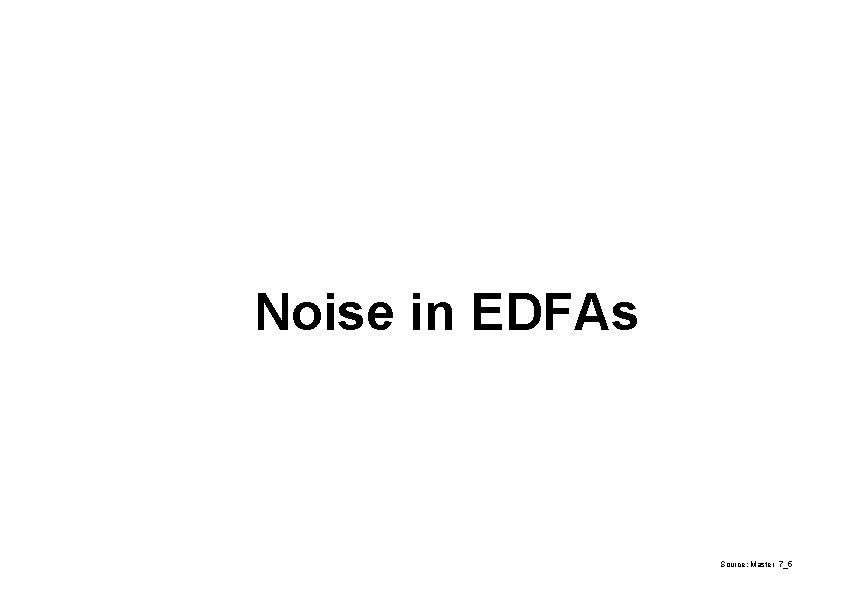 Noise in EDFAs Source: Master 7_5 
