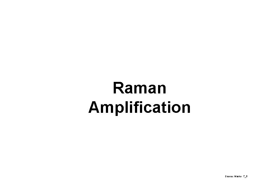 Raman Amplification Source: Master 7_5 