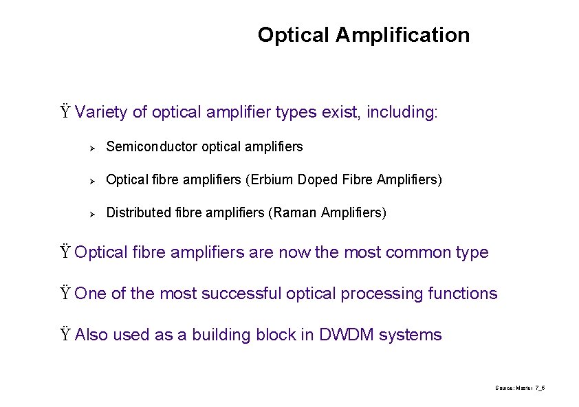 Optical Amplification Ÿ Variety of optical amplifier types exist, including: Ø Semiconductor optical amplifiers