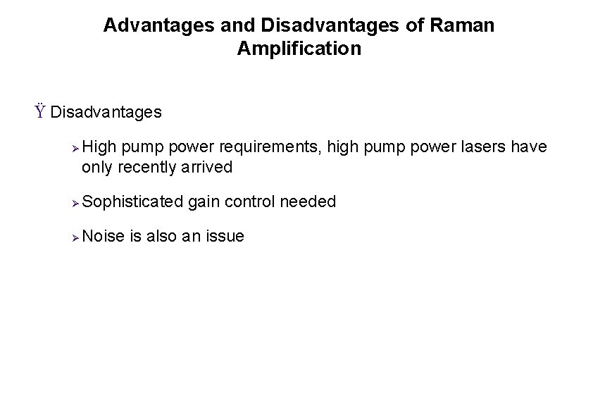 Advantages and Disadvantages of Raman Amplification Ÿ Disadvantages Ø High pump power requirements, high