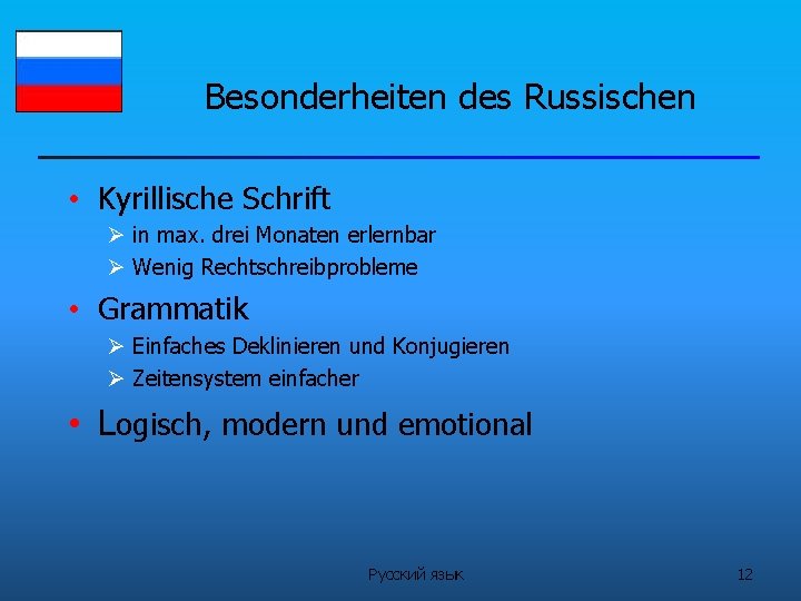 Besonderheiten des Russischen • Kyrillische Schrift in max. drei Monaten erlernbar Wenig Rechtschreibprobleme •