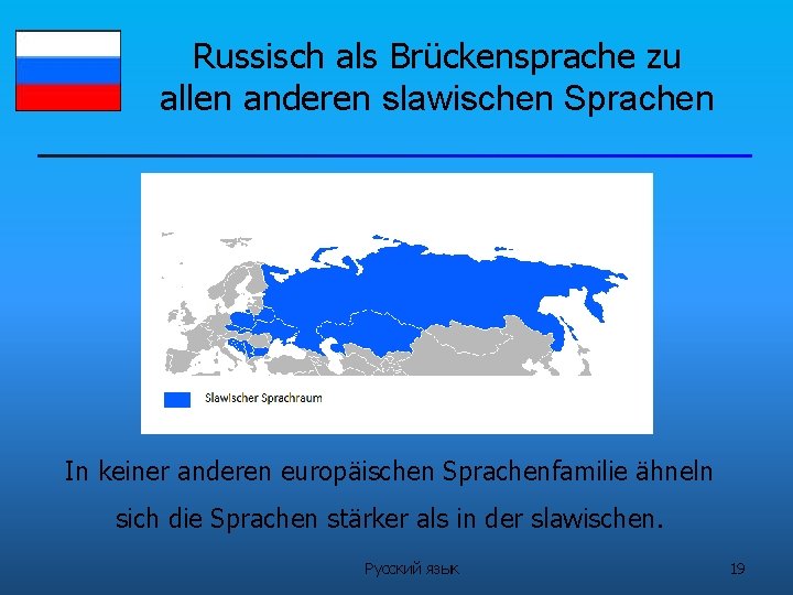 Russisch als Brückensprache zu allen anderen slawischen Sprachen In keiner anderen europäischen Sprachenfamilie ähneln