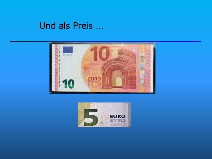 Und als Preis … 