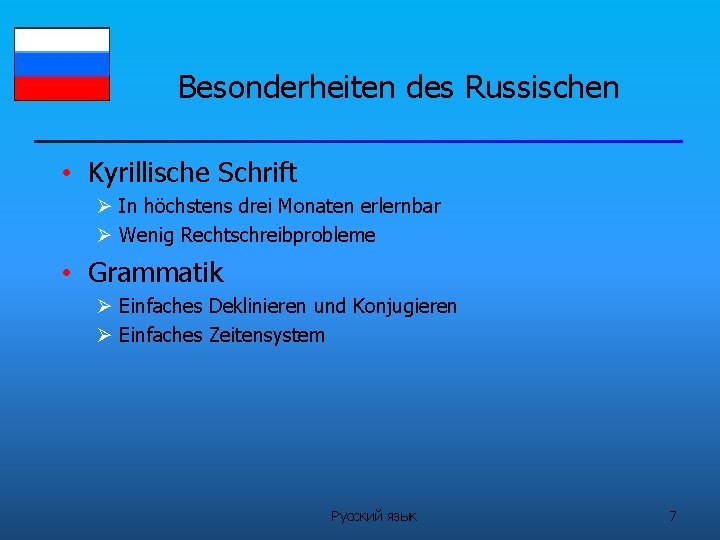 Besonderheiten des Russischen • Kyrillische Schrift In höchstens drei Monaten erlernbar Wenig Rechtschreibprobleme •